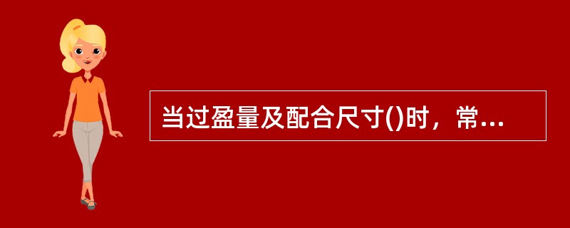 当过盈量及配合尺寸()时，常采用压入法装配。