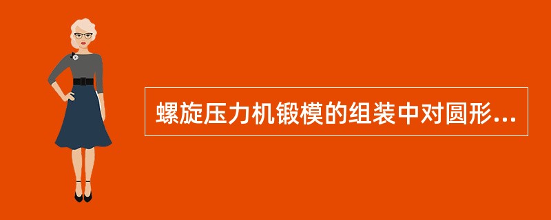 螺旋压力机锻模的组装中对圆形模块其间隙为（）mm.