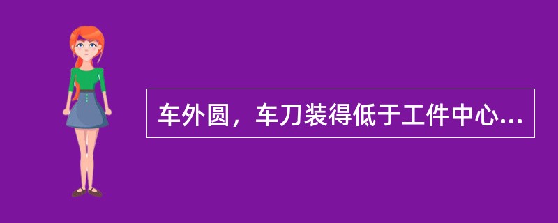 车外圆，车刀装得低于工件中心时，车刀的（）。