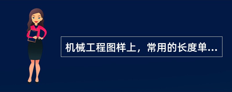 机械工程图样上，常用的长度单位是mm。