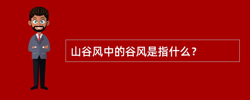 山谷风中的谷风是指什么？