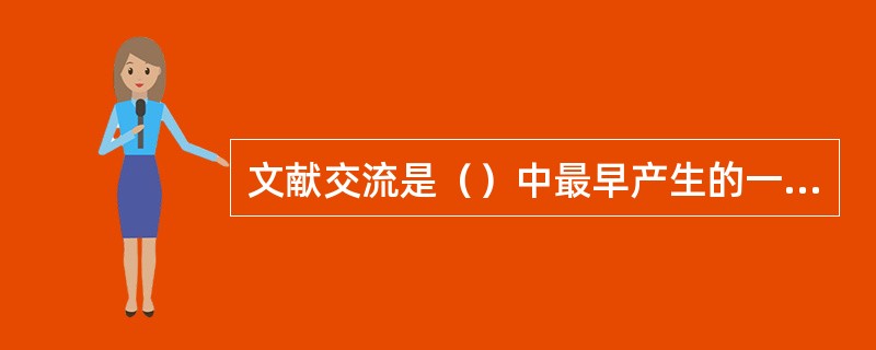 文献交流是（）中最早产生的一种形式，图书馆起源于（）的需要。