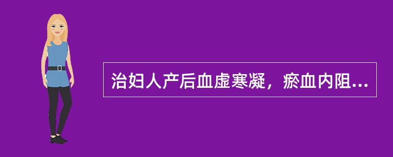 治妇人产后血虚寒凝，瘀血内阻证，宜首选（）