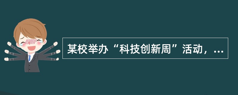 某校举办“科技创新周”活动，在学生中广泛征集小发明、小制作。中学生参加此项活动（
