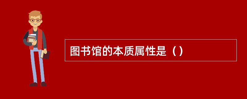 图书馆的本质属性是（）