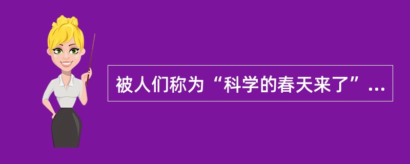 被人们称为“科学的春天来了”的科学大会是在（）召开的。