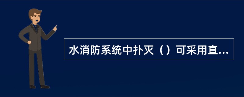 水消防系统中扑灭（）可采用直流水枪，通过冲刷、冷却灭火；扑灭（）可采用喷雾水枪，