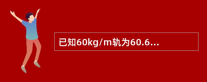 已知60kg/m轨为60.643kg/m，试计算5根长度为6250mm的60kg