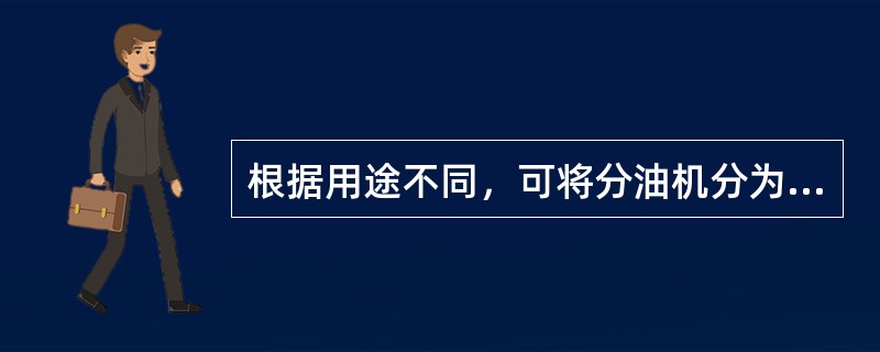 根据用途不同，可将分油机分为（）。