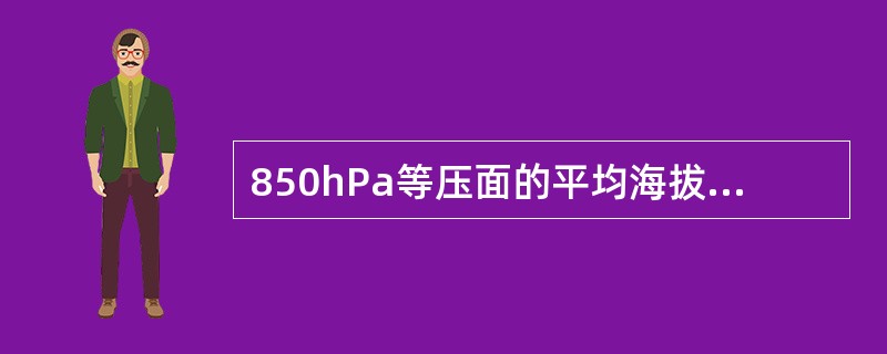 850hPa等压面的平均海拔高度约为（）。