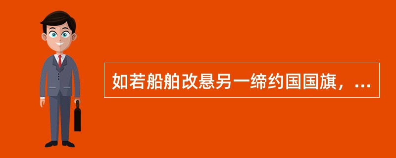 如若船舶改悬另一缔约国国旗，国际防止油污证书可在半年内继续使用直到该船获得新证书