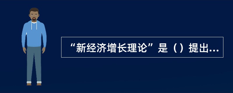 “新经济增长理论”是（）提出的。