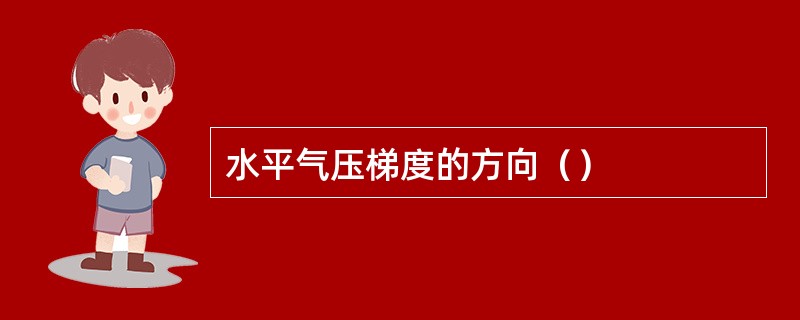 水平气压梯度的方向（）