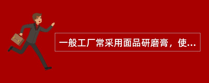 一般工厂常采用面品研磨膏，使用时加（）稀释。