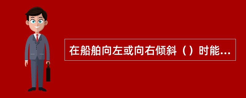 在船舶向左或向右倾斜（）时能将水密门关闭。