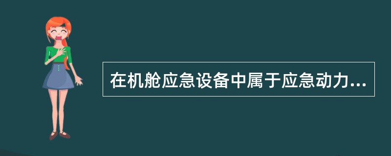 在机舱应急设备中属于应急动力设备的是（）。