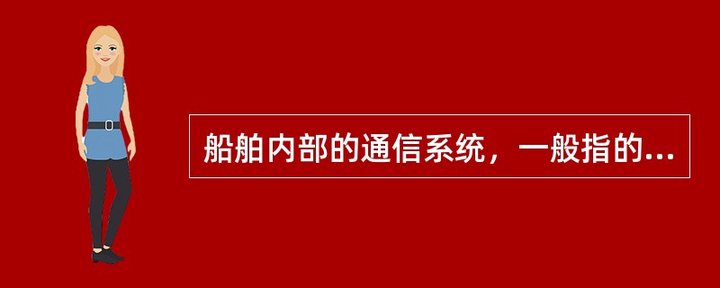 船舶内部的通信系统，一般指的是电话、广播及警报系统、传令钟。