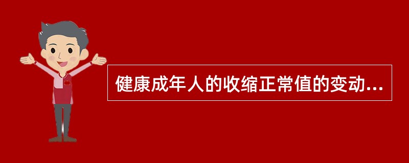 健康成年人的收缩正常值的变动范围为（）毫米汞柱，舒张压（）毫米汞柱。