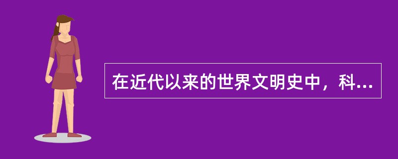 在近代以来的世界文明史中，科学的进步和（）的发展总是相伴而生。