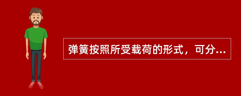 弹簧按照所受载荷的形式，可分为拉伸弹簧、（）弹簧、（）弹簧、（）弹簧等四种。