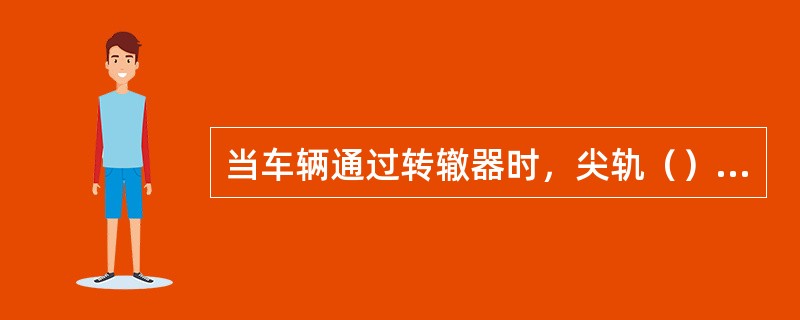 当车辆通过转辙器时，尖轨（）受外力作用而致尖轨跳动。