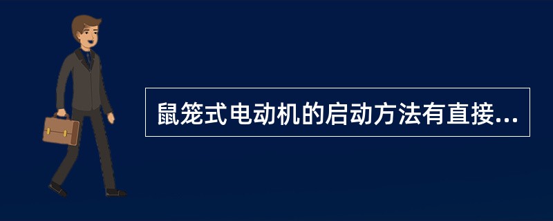 鼠笼式电动机的启动方法有直接启动和降压启动两种。