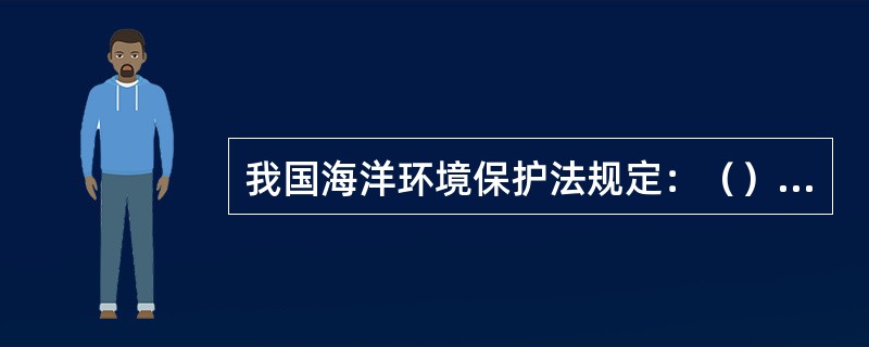 我国海洋环境保护法规定：（），应当设有相应的防污设备和器材，并应备有“油类记录薄