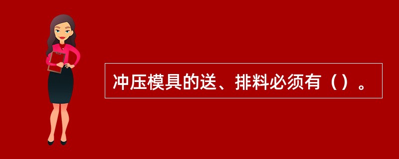 冲压模具的送、排料必须有（）。