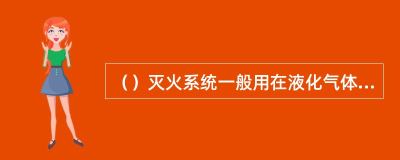 （）灭火系统一般用在液化气体船上。