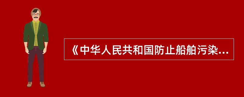 《中华人民共和国防止船舶污染海域管理条例》适用于在中华人民共和国管辖海域，海港内