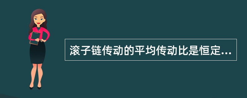 滚子链传动的平均传动比是恒定的。