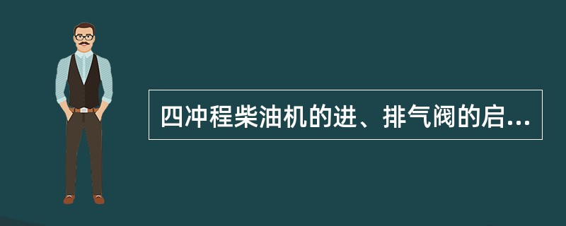 四冲程柴油机的进、排气阀的启闭都正好在上、下止点位置。