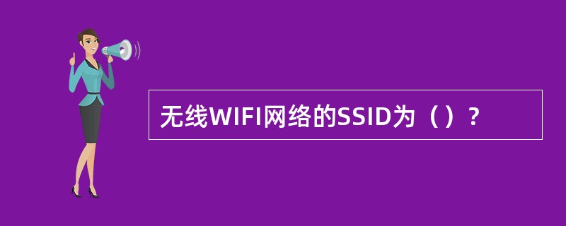 无线WIFI网络的SSID为（）？