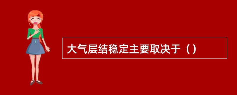 大气层结稳定主要取决于（）