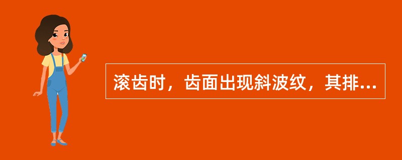 滚齿时，齿面出现斜波纹，其排除方法是（）。