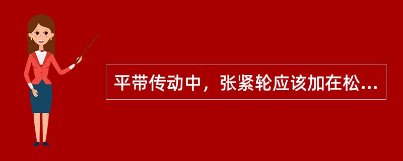 平带传动中，张紧轮应该加在松边外侧，靠近小带轮处。