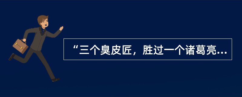 “三个臭皮匠，胜过一个诸葛亮”说明加强协作，取长补短和遵守纪律的重要性。
