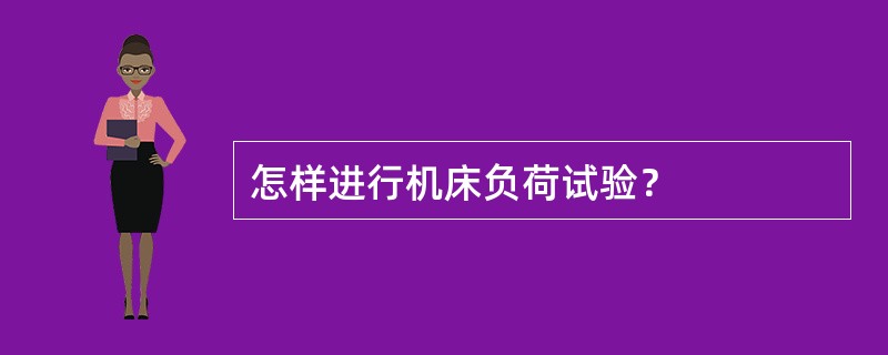 怎样进行机床负荷试验？