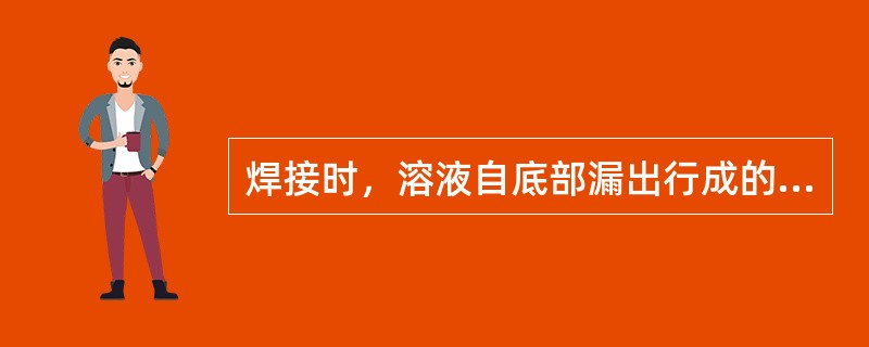 焊接时，溶液自底部漏出行成的穿孔缺陷称为（）。