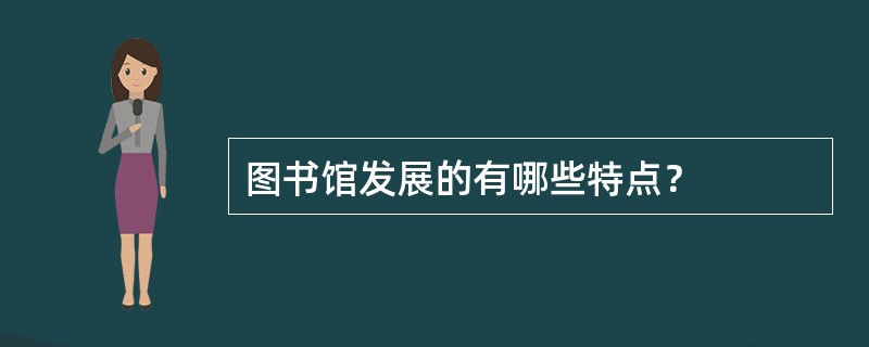 图书馆发展的有哪些特点？