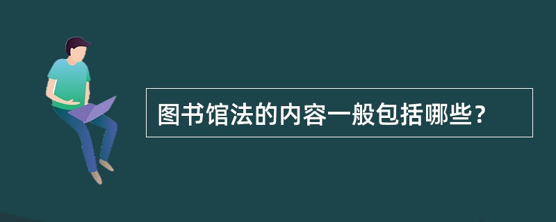 图书馆法的内容一般包括哪些？