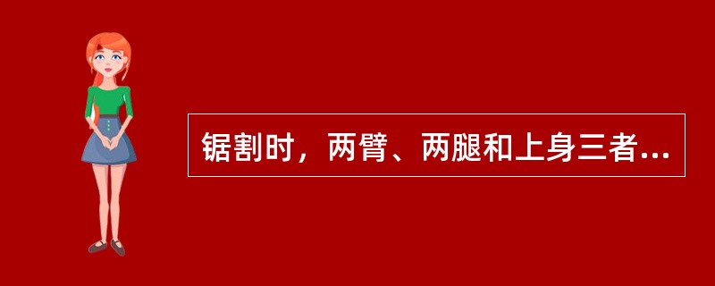 锯割时，两臂、两腿和上身三者协调一致，两臂稍弯曲，同时用力推进、退回。