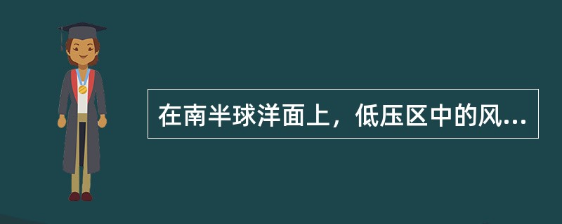 在南半球洋面上，低压区中的风总是（）。