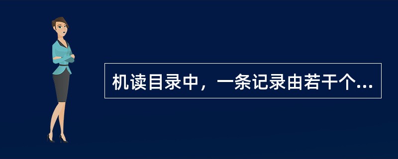 机读目录中，一条记录由若干个（）构成。