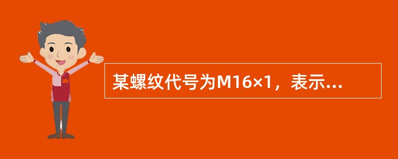 某螺纹代号为M16×1，表示的是（）螺纹。