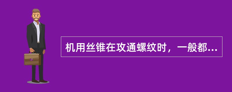 机用丝锥在攻通螺纹时，一般都是用（）一次攻出。