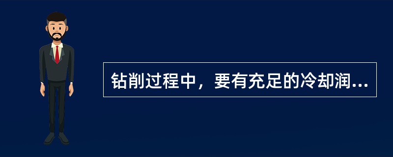 钻削过程中，要有充足的冷却润滑液。
