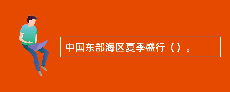 中国东部海区夏季盛行（）。