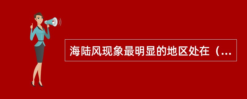 海陆风现象最明显的地区处在（）。