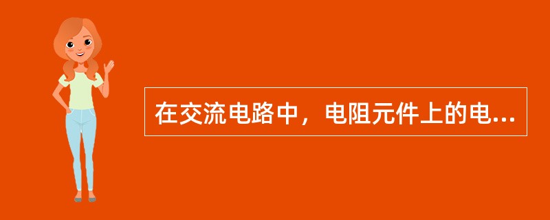 在交流电路中，电阻元件上的电压与电流的相位差为零。（）